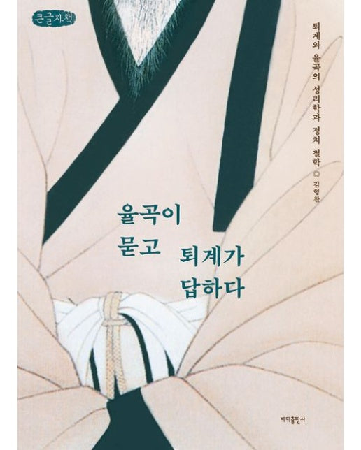 율곡이 묻고 퇴계가 답하다(큰글자책) (퇴계와 율곡의 성리학과 정치 철학)