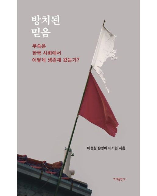 방치된 믿음 (무속은 한국 사회에서 어떻게 생존해 왔는가?)