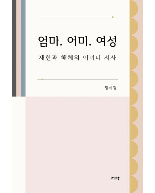 엄마. 어미. 여성 (재현과 해체의 어머니 서사)