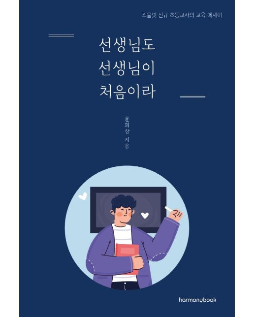 선생님도 선생님이 처음이라 : 스물넷 신규 초등교사의 교육 에세이