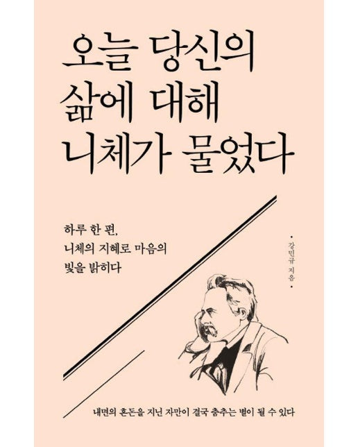 오늘 당신의 삶에 대해 니체가 물었다 : 하루 한 편, 니체의 지혜로 마음의 빛을 밝히다 