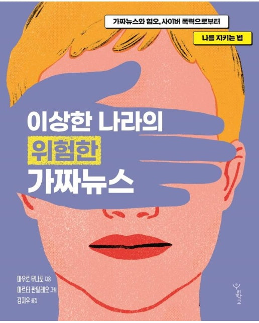 이상한 나라의 위험한 가짜뉴스 : 가짜뉴스와 혐오, 사이버 폭력으로부터 나를 지키는 법