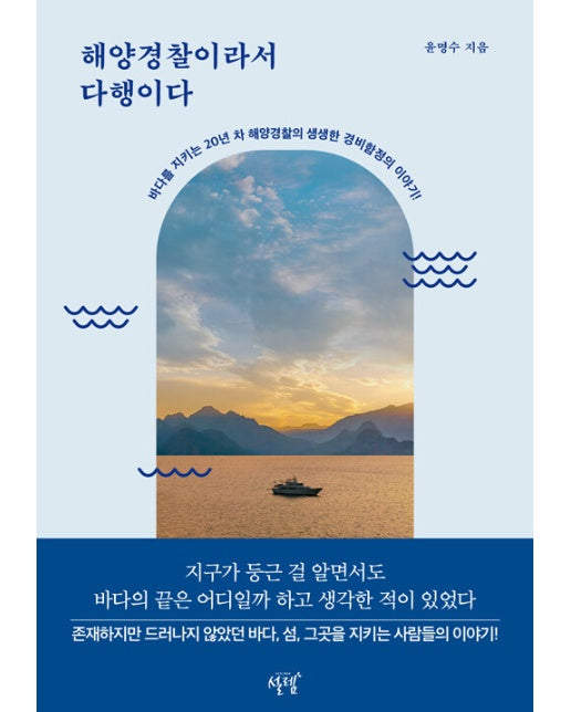 해양경찰이라서 다행이다 : 바다를 지키는 20년 차 해양경찰의 생생한 경비함정의 이야기!