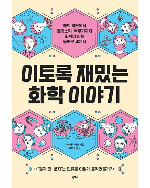 이토록 재밌는 화학 이야기 : 불의 발견에서 플라스틱, 핵무기까지 화학이 만든 놀라운 세계사