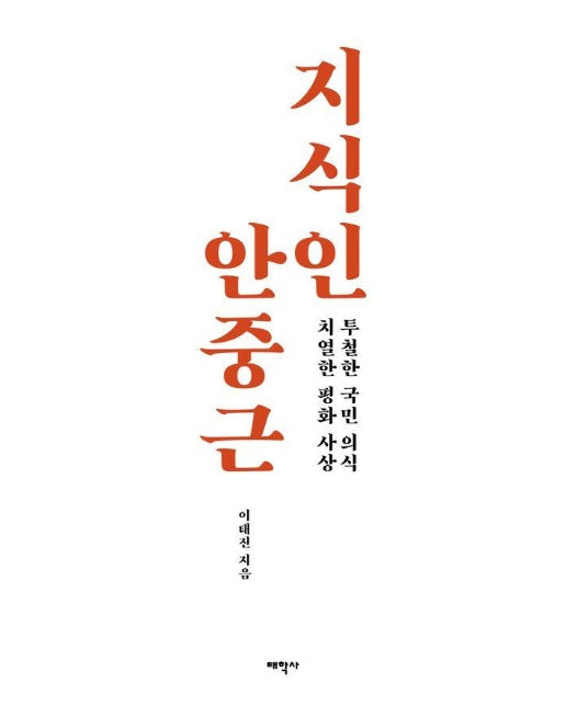 지식인 안중근 : 투철한 국민 의식, 치열한 평화 사상