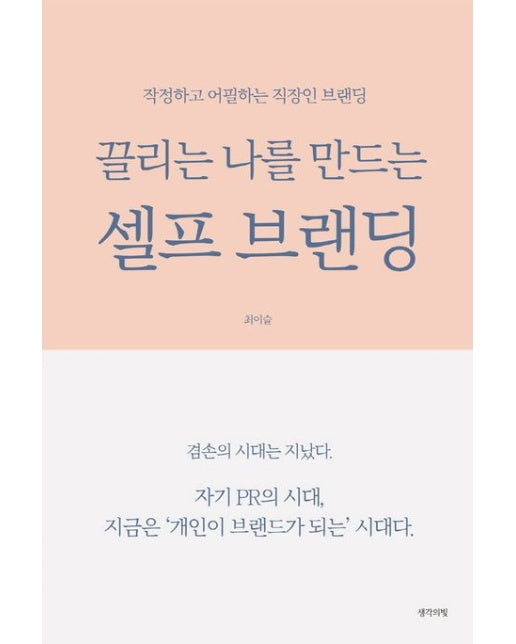 끌리는 나를 만드는 셀프 브랜딩 (작정하고 어필하는 직장인 브랜딩 | 자기 PR의 시대, 지금은 '개인이 브랜드가 되는' 시대다.)