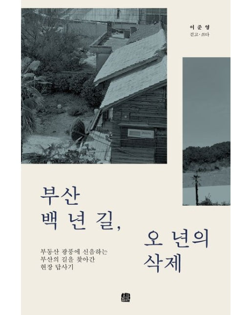 부산 백 년 길, 오 년의 삭제 (부동산 광풍에 신음하는 부산의 길을 찾아간 현장 답사기)