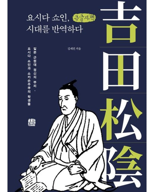 요시다 쇼인, 시대를 반역하다(큰글자책) (일본 근현대 정신의 뿌리, 요시다 쇼인과 쇼카손주쿠의 학생들 | 개정증보판)