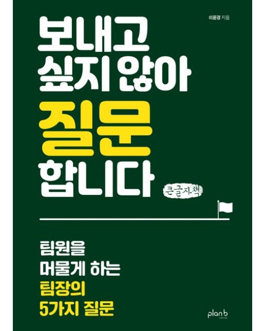 보내고 싶지 않아 질문합니다(큰글자책) (팀원을 머물게 하는 팀장의 5가지 질문)
