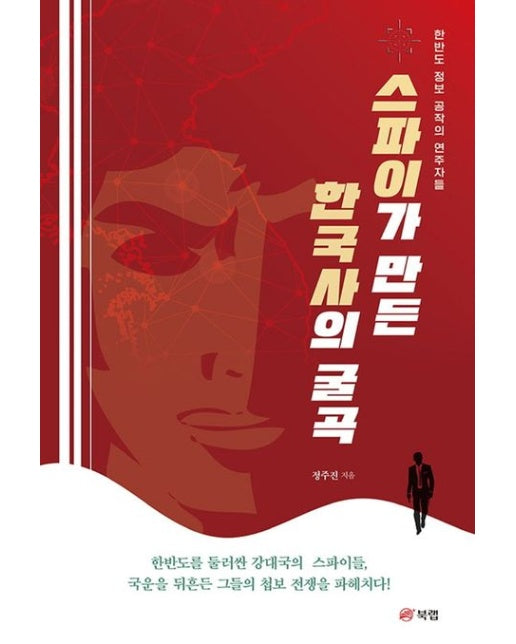 스파이가 만든 한국사의 굴곡 (한반도 정보 공작의 연주자들)