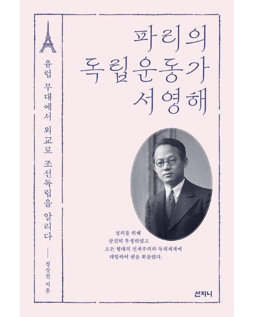 파리의 독립운동가 서영해 : 유럽 무대에서 외교로 조선독립을 알리다 