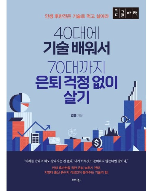 40대에 기술 배워서 70대까지 은퇴 걱정 없이 살기(큰글자책) (인생 후반전은 기술로 먹고 살아라)