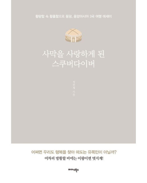 사막을 사랑하게 된 스쿠버다이버 : 황량함 속 황홀함으로 풍덩, 중앙아시아 3국 여행 에세이