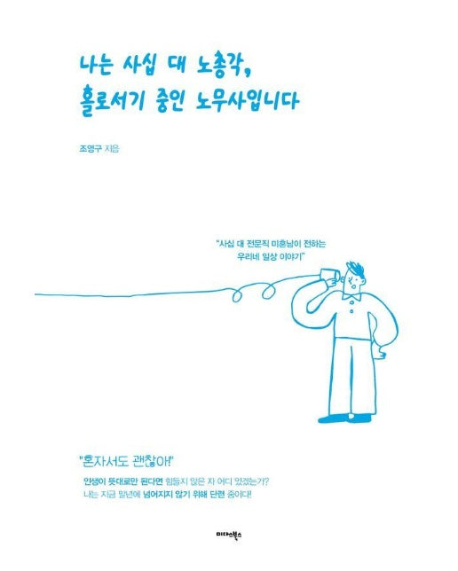 나는 사십 대 노총각, 홀로서기 중인 노무사입니다 : 사십 대 전문직 미혼남이 전하는 우리네 일상 이야기