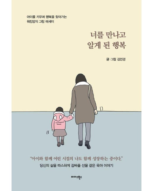 너를 만나고 알게 된 행복 : 아이를 키우며 행복을 찾아가는 워킹맘의 그림 에세이 