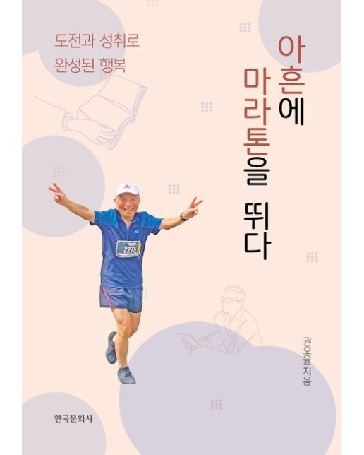 아흔에 마라톤을 뛰다 (도전과 성취로 완성된 행복)