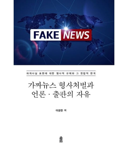 가짜뉴스 형사처벌과 언론·출판의 자유(큰글자도서) (허위사실 표현에 대한 셩사적 규제와 그 헌법적 한계)