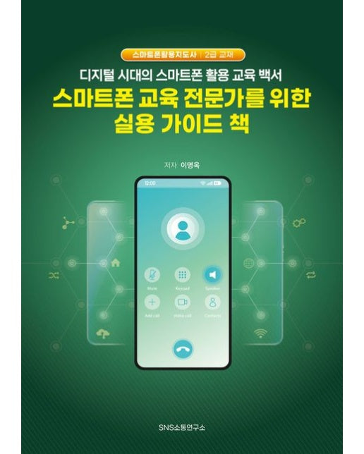스마트폰 교육 전문가를 위한 실용 가이드 책 (디지털 시대의 스마트폰 활용 교육 백서 | 스마트폰활용지도사 2급 교재)