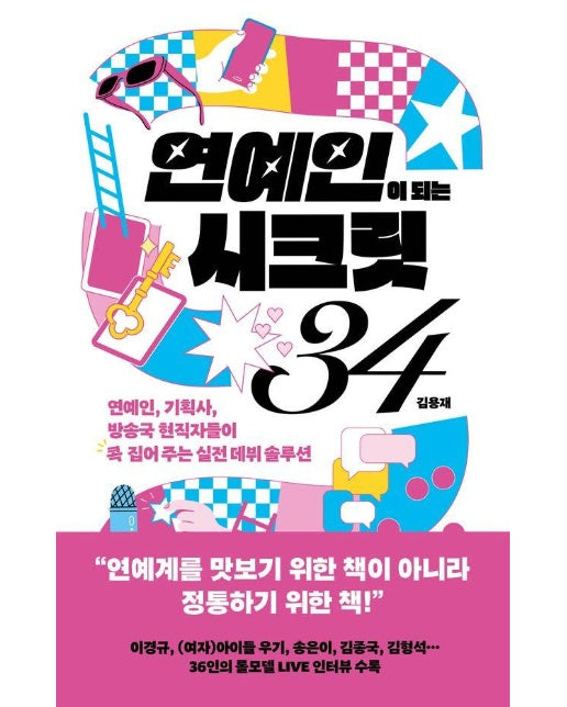 연예인이 되는 시크릿 34 : 연예인, 기획사, 방송국 현직자들이 콕 집어 주는 실전 데뷔 솔루션