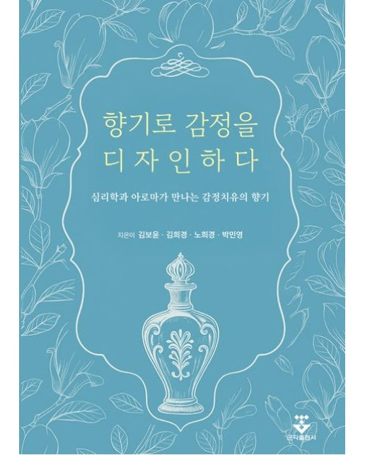 향기로 감정을 디자인하다 (심리학과 아로마가 만나는 감정치유의 향기)