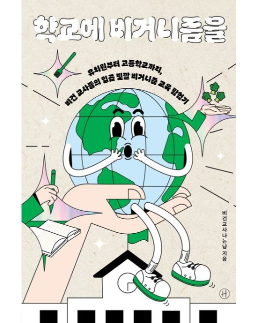 학교에 비거니즘을 (유치원부터 고등학교까지, 비건 교사들의 일곱 빛깔 비거니즘 교육 탐험기)