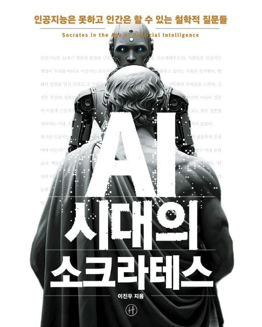 AI 시대의 소크라테스 : 인공지능은 못하고 인간은 할 수 있는 철학적 질문들