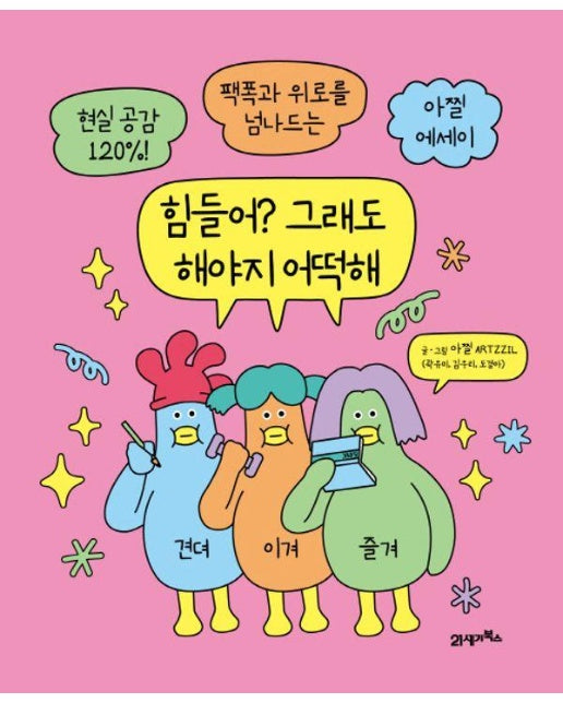 힘들어? 그래도 해야지 어떡해 : 현실 공감 120%! 팩폭과 위로를 넘나드는 아찔 에세이 