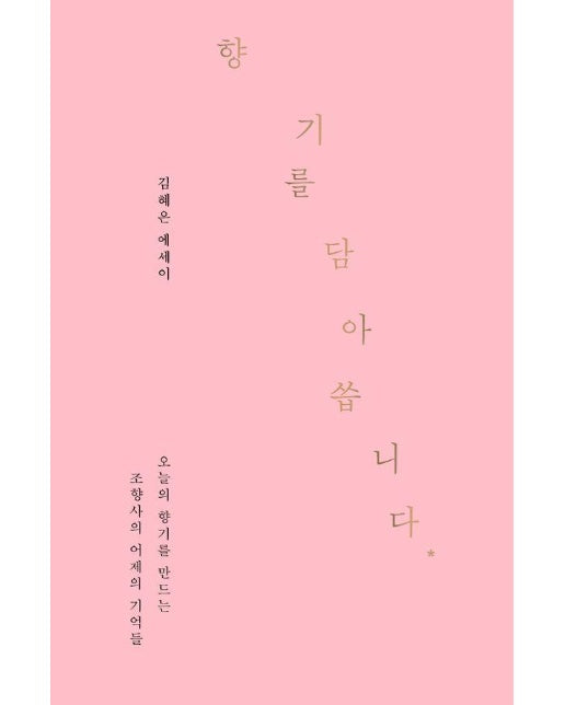 향기를 담아 씁니다 : 오늘의 향기를 만드는 조향사의 어제의 기억들