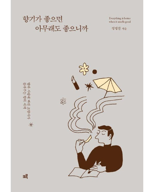 향기가 좋으면 아무래도 좋으니까 : 향과 사랑에 빠진 조향사가 들려주는 향의 세계