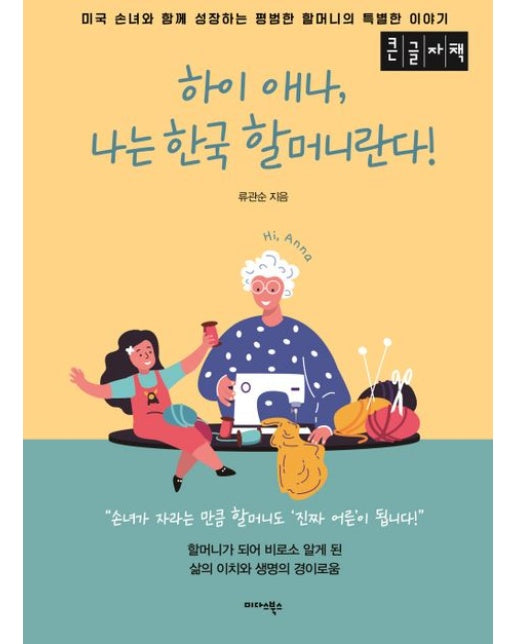 하이 애나, 나는 한국 할머니란다!(큰글자도서) (미국 손녀와 함께 성장하는 평범한 할머니의 특별한 이야기)