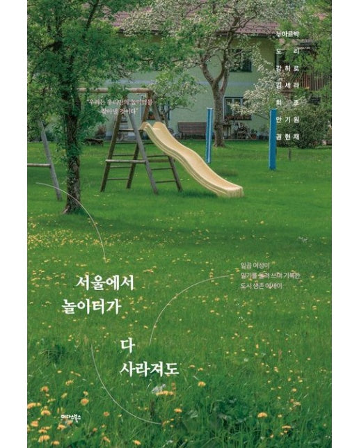 서울에서 놀이터가 다 사라져도 (일곱 여성이 일기를 돌려 쓰며 기록한 도시 생존 에세이)