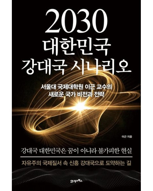 2030 대한민국 강대국 시나리오 (서울대 국제대학원 이근 교수의 새로운 국가 비전과 전략)