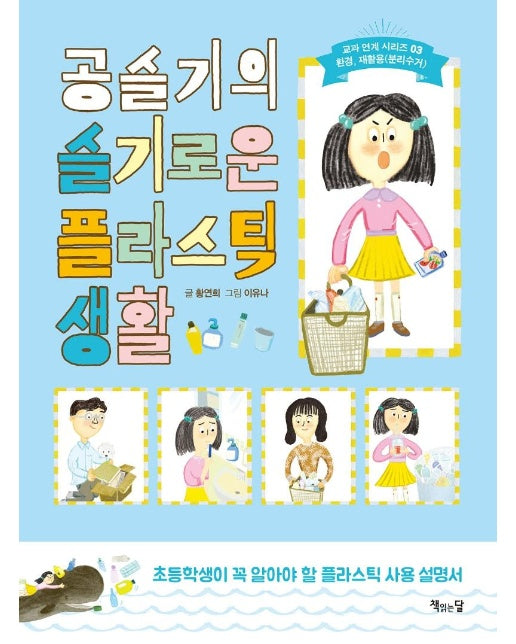 공슬기의 슬기로운 플라스틱 생활 : 초등학생이 꼭 알아야 할 플라스틱 사용 설명서