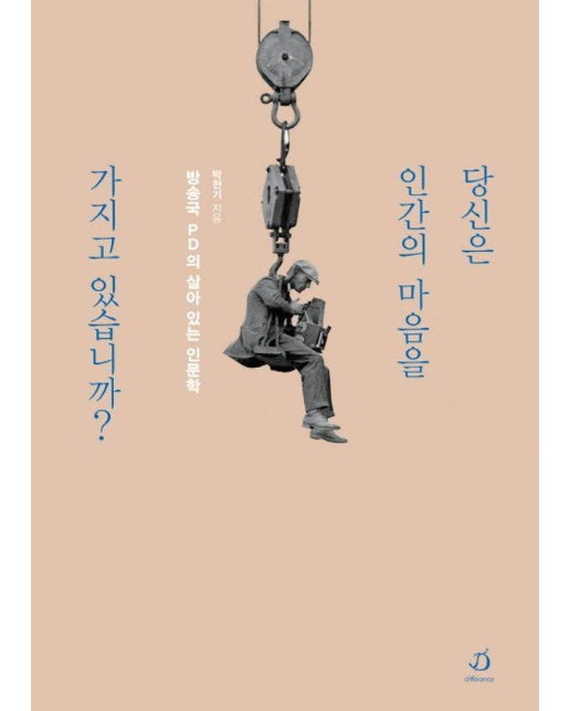 당신은 인간의 마음을 가지고 있습니까? : 방송국 PD의 살아 있는 인문학