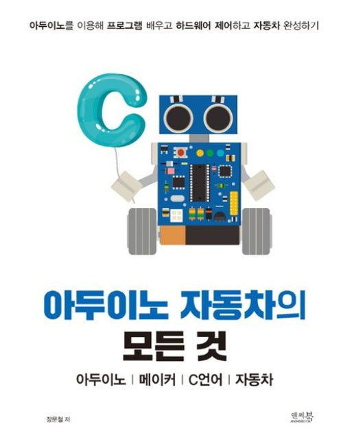 아두이노 자동차의 모든 것: 아두이노, 메이커, C언어, 자동차 (아두이노를 이용해 프로그램 배우고 하드웨어 제어하고 자동차 완성하기)