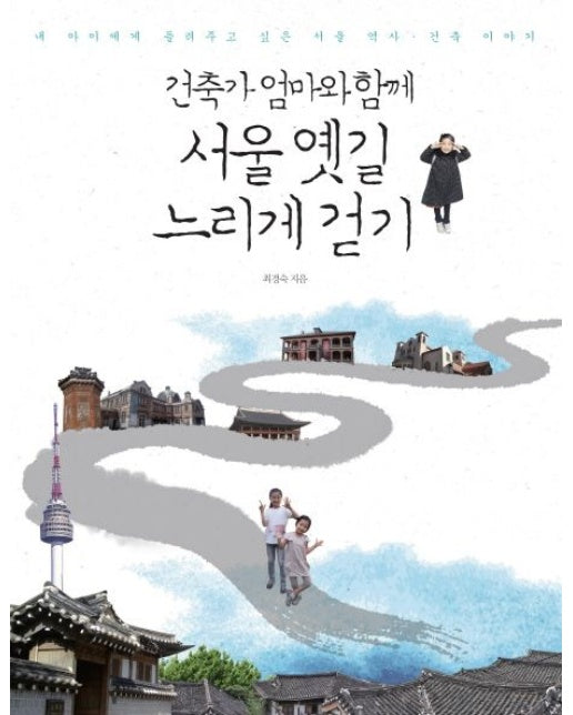 서울 옛길 느리게 걷기 (내 아이에게 들려주고 싶은 서울 역사 건축 이야기)