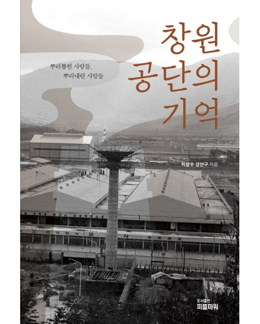 창원공단의 기억 : 뿌리뽑힌 사람들, 뿌리내린 사람들