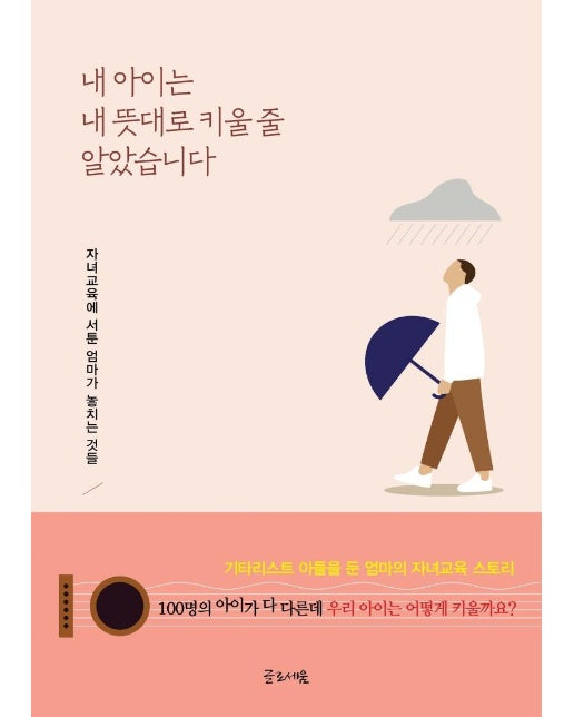 내 아이는 내 뜻대로 키울 줄 알았습니다 : 자녀교육에 서툰 엄마가 놓치는 것들