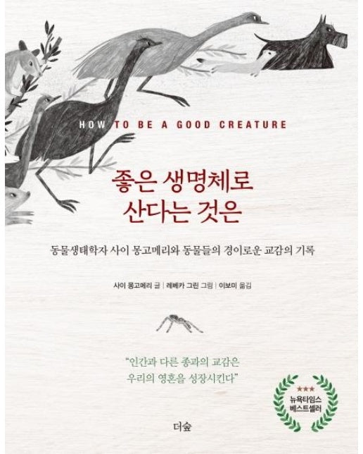 좋은 생명체로 산다는 것은 - 동물생태학자 사이 몽고메리와 동물들의 경이로운 교감의 기록