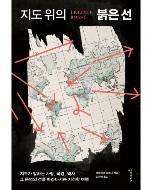 지도 위의 붉은 선 (지도가 말하는 사람, 국경, 역사 그 운명의 선을 따라나서는 지정학 여행)