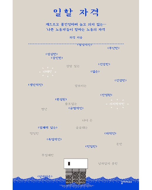 일할 자격 : 게으르고 불안정하며 늙고 의지 없는… ‘나쁜 노동자’들이 말하는 노동의 자격