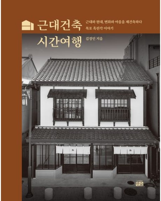 근대건축 시간여행 (근대와 현대, 변화와 아픔을 재건축하다 목포 흑린각 이야기)