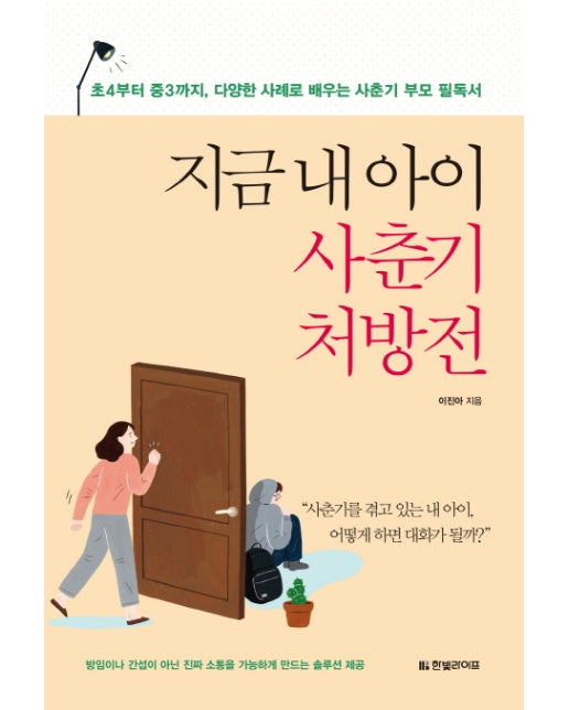 지금 내 아이 사춘기 처방전 : 초4부터 중3까지, 다양한 사례로 배우는 사춘기 부모 필독서