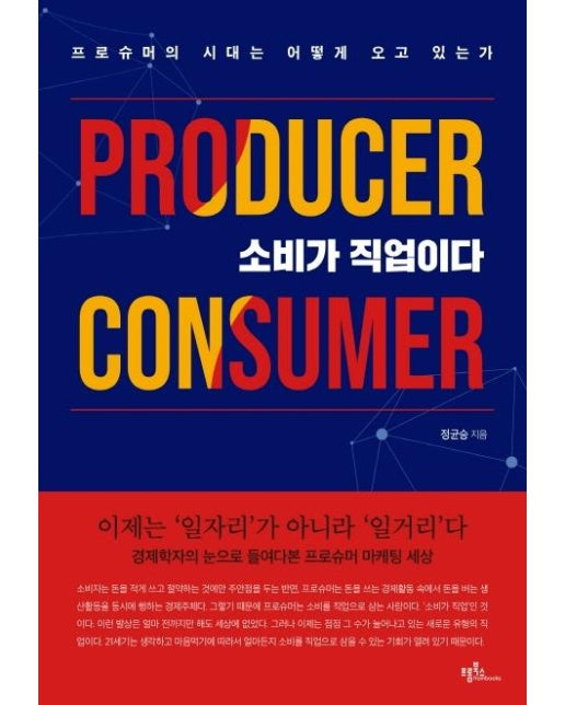 소비가 직업이다 : 프로슈머의 시대는 어떻게 오고 있는가