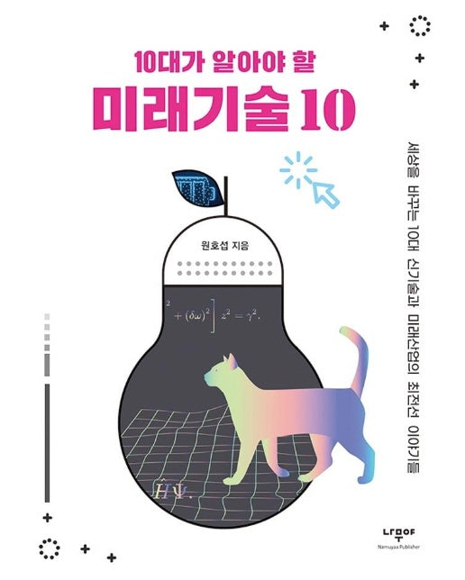 10대가 알아야 할 미래기술 10 : 세상을 바꾸는 10대 신기술과 미래산업의 최전선 이야기들