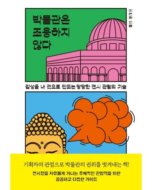 박물관은 조용하지 않다 : 감상을 내 것으로 만드는 당당한 전시 관람의 기술 