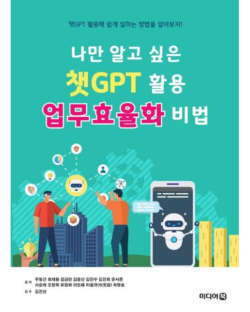 나만 알고 싶은 챗GPT 활용 업무효율화 비법 : 챗GPT 활용해 쉽게 일하는 방법을 알아보자!