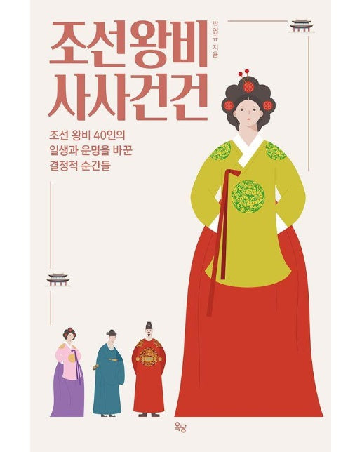 조선왕비 사사건건 : 조선 왕비 40인의 일생과 운명을 바꾼 결정적 순간들 