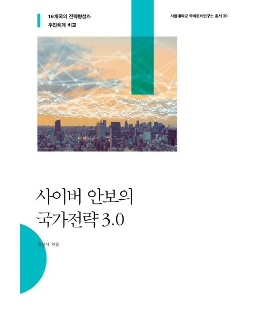 사이버 안보의 국가전략 3.0 (16개국의 전략형성과 추진체계 비교)