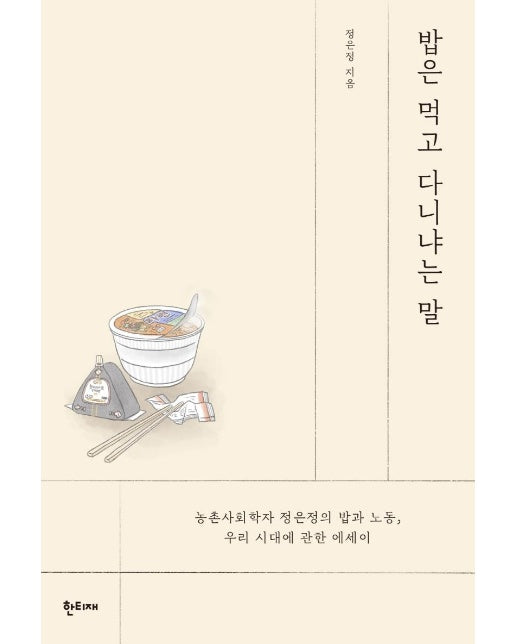 밥은 먹고 다니냐는 말 : 농촌사회학자 정은정의 밥과 노동, 우리 시대에 관한 에세이